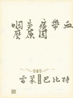 咽炎痰带血是什么原因