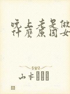 晚上老是做梦是什么原因女性