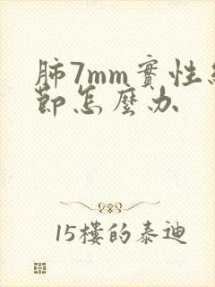 肺7mm实性结节怎么办
