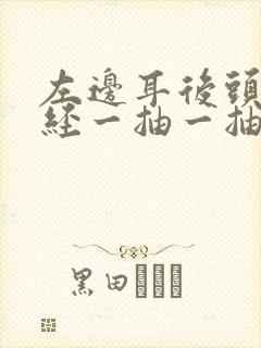 左边耳后头部神经一抽一抽的痛