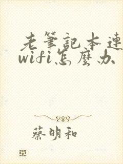 老笔记本连不上wifi怎么办