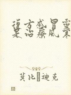 复方感冒灵颗粒是治疗风寒感冒还是风热感冒