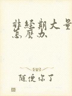 非经期大量出血怎么办