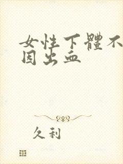 女性下体不明原因出血