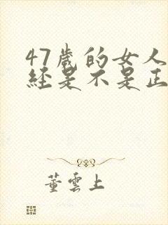 47岁的女人闭经是不是正常封面