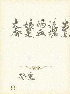 大姨妈流出来的都是血块怎么回事