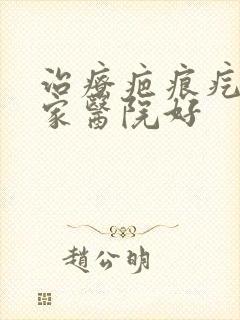 治疗疤痕疙瘩哪家医院好