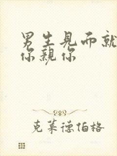 男生见面就想抱你亲你