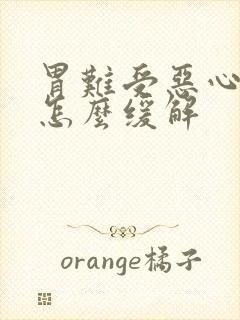 胃难受恶心想吐怎么缓解