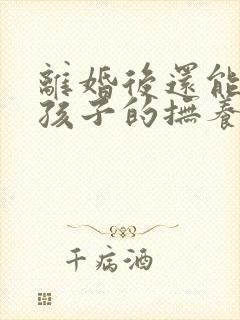 离婚后还能争取孩子的抚养权吗