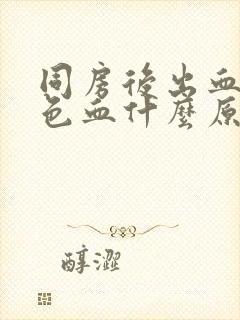 同房后出血鲜红色血什么原因