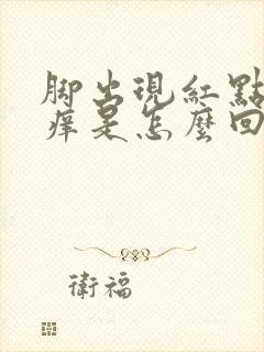 脚出现红点点很痒是怎么回事