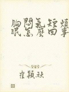 胸闷气短烦躁失眠怎么回事