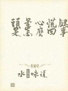 头晕心慌腿无力是怎么回事