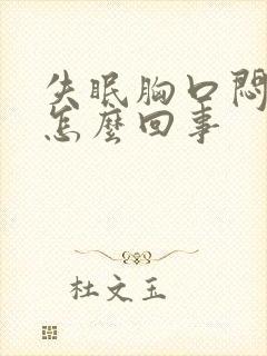 失眠胸口闷堵是怎么回事