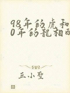 98年的虎和00年的龙相配吗封面