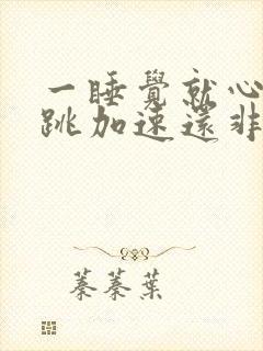 一睡觉就心慌心跳加速还非常难受