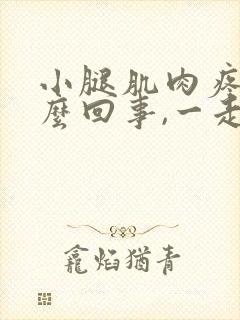 小腿肌肉疼是怎么回事,一走路就疼