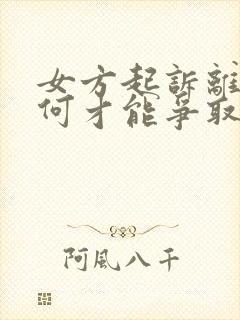 女方起诉离婚如何才能争取孩子的抚养权?