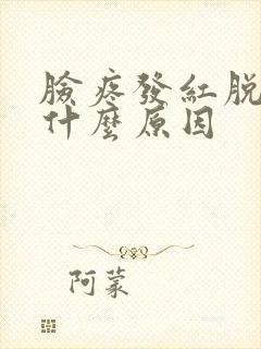 脸疼发红脱皮是什么原因