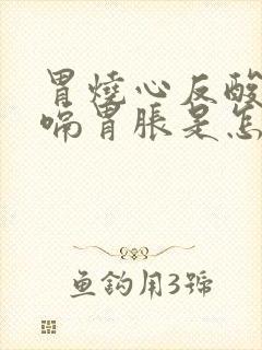 胃烧心反酸打饱嗝胃胀是怎么回事