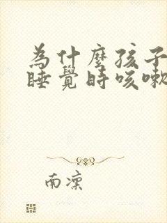 为什么孩子晚上睡觉时咳嗽严重