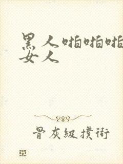 黑人啪啪啪亚洲女人