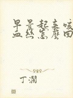 早晨起来咳痰有血丝怎么回事