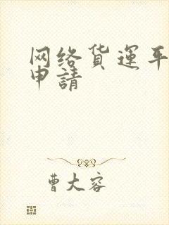 网络货运平台 申请