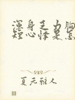 浑身乏力胸闷气短心悸是怎么回事