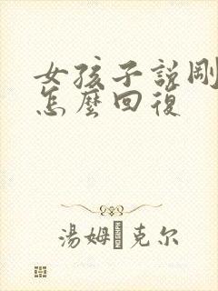 女孩子说刚忙好怎么回复