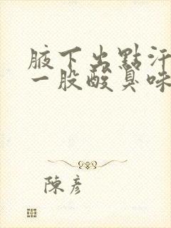 腋下出点汗就有一股酸臭味