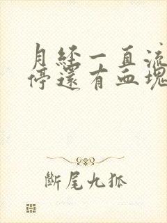 月经一直流血不停还有血块怎么回事