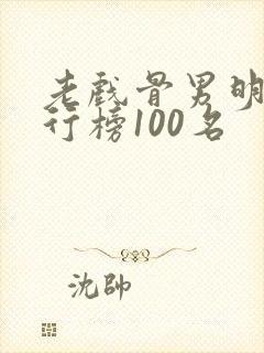 老戏骨男明星排行榜100名