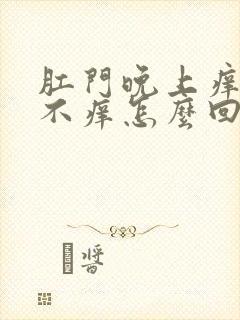 肛门晚上痒白天不痒怎么回事