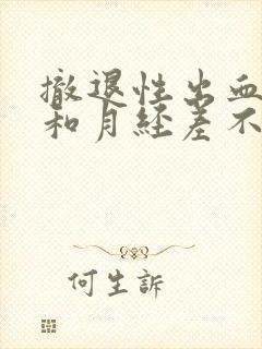 撤退性出血血量和月经差不多