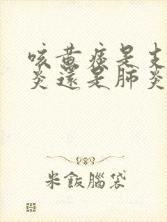 咳黄痰是支气管炎还是肺炎