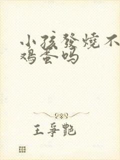 小孩发烧不能吃鸡蛋吗