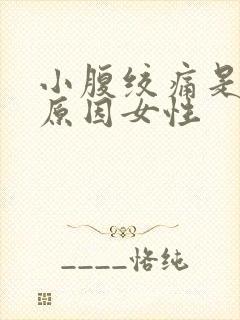 小腹绞痛是什么原因女性