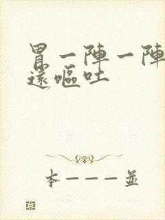 胃一阵一阵的痛还呕吐