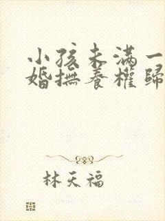 小孩未满一岁离婚抚养权归谁