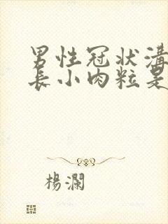 男性冠状沟上面长小肉粒是怎么回事