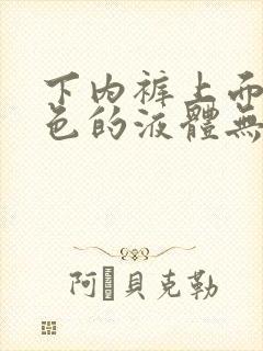 下内裤上面有黄色的液体无异味不痒是什么