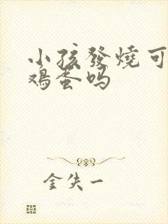 小孩发烧可以吃鸡蛋吗