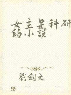 女主是科研大佬的小说