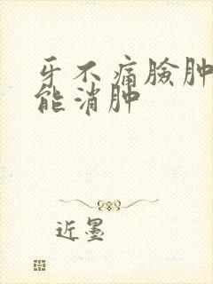 牙不痛脸肿几天能消肿