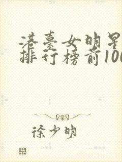 港台女明星颜值排行榜前100名