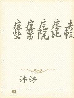 疤痕疙瘩去除哪些医院比较好封面