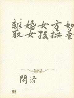 离婚女方如何争取女孩抚养权