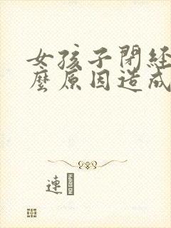 女孩子闭经是什么原因造成的